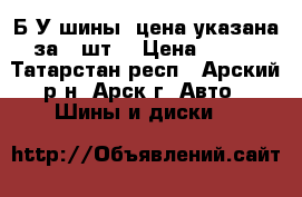 Б/У шины, цена указана за 1 шт. › Цена ­ 250 - Татарстан респ., Арский р-н, Арск г. Авто » Шины и диски   